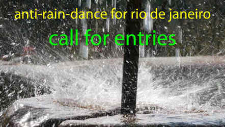 Call for Entries Chamada "Anti-Rain-Dance for Rio de Janeiro or all Brazil" | | ar2com >>> RadioFave www.ar2com.de Chamada/Convite Artistico (So criando se vai pra frente!) everyone can participate with ONE foto and ONE sentence.